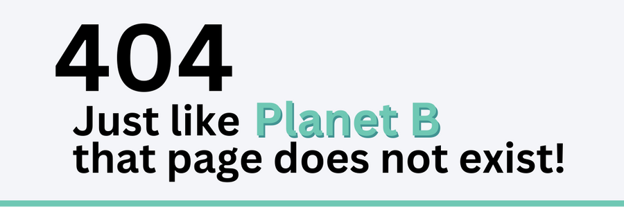 404 Error - Just like Planet B, that page does not exist
